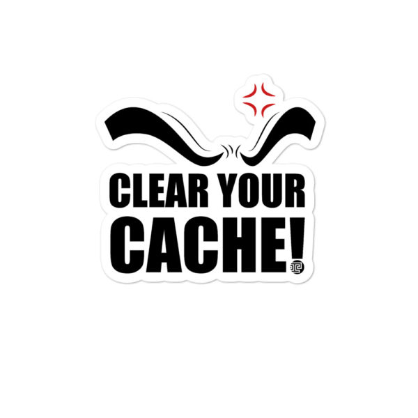 Clear Your Cache! Sticker