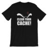 Clear Your Cache T-Shirt