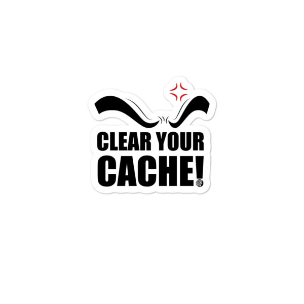 Clear Your Cache! Sticker