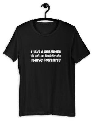 I Have a Girlfriend... Fortnite T-Shirt