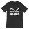 Clear Your Cache T-Shirt